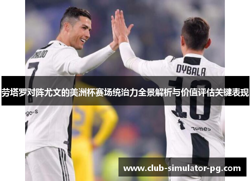 劳塔罗对阵尤文的美洲杯赛场统治力全景解析与价值评估关键表现