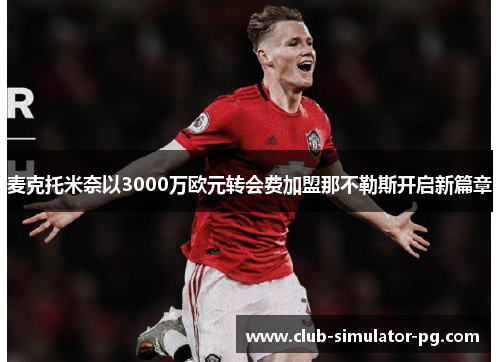 麦克托米奈以3000万欧元转会费加盟那不勒斯开启新篇章