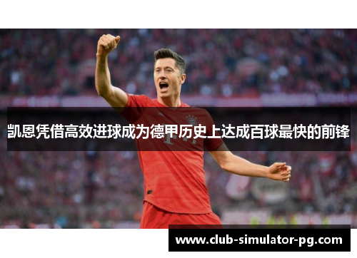 凯恩凭借高效进球成为德甲历史上达成百球最快的前锋