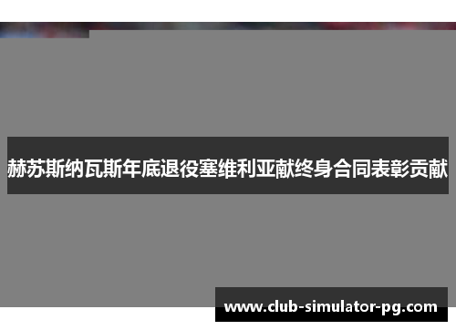 赫苏斯纳瓦斯年底退役塞维利亚献终身合同表彰贡献 赫苏斯纳瓦斯年底退役塞维利亚献终身合同表彰贡献
